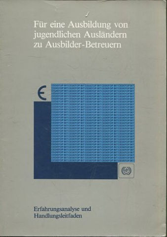 Für eine Ausbildung von jugendlichen Ausländern zu Ausbilder-Betreuern. Erahrungsanalyse und Handlungsleitfaden. Analyse eines Pilot-Projektes zur Ausbildung von jugendlichen Ausländern zu Ausbilder-Betreuern und Handlungsleitfaden.