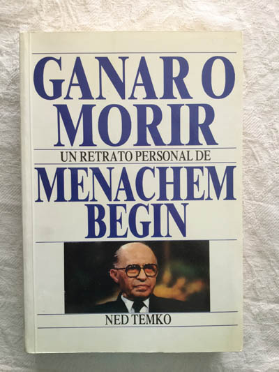 Ganar o morir. Un retrato personal de Menachem Begin