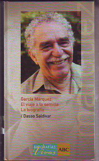 GARCIA MARQUEZ. EL VIAJE A LA SEMILLA. LA BIOGRAFIA