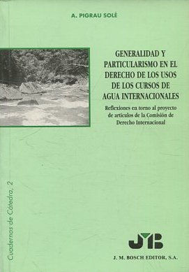 GENERALIDAD Y PARTICULARISMO EN EL DERECHO DE LOS USOS DE LOS CURSOS DE AGUA INTERNACIONALES.