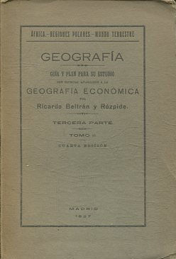 GEOGRAFIA. GUIA Y PLAN PARA SU ESTUDIO CON ESPECIAL APLICACIÓN A LA GEOGRAFIA ECONOMICA. TERCERA PARTE. TOMO II.