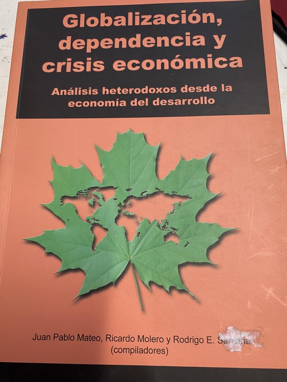 GLOBALIZACION, DEPENDENCIA Y CRISIS ECONOMICA. ANALISIS HETEREDOXOS DESDE LA ECONOMIA DEL DESARROLLO.