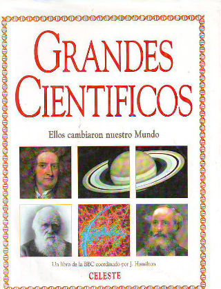 GRANDES CIENTIFICOS. ELLOS CAMBIARÓN NUESTRO MUNDO.