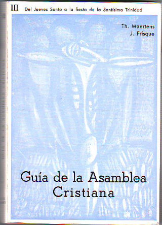 GUIA DE LA ASAMBLEA CRISTIANA. TOMO III: DEL JUEVES SANTO A LA FIESTA DE LA SANTISIMA TRINIDAD