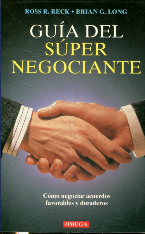 GUIA DEL SUPERNEGOCIANTE. COMO NEGOCIAR ACUERDOS FAVORABLES Y DURADEROS.