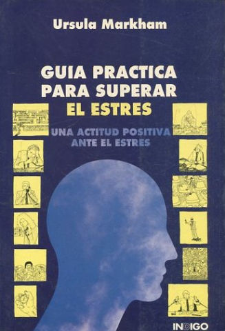 GUIA PRACTICA PARA SUPERAR EL ESTRÉS. UNA ACTITUD POSITIVA ANTE EL ESTRÉS.