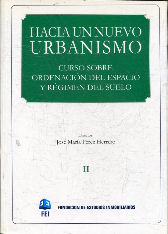 HACIA UN NUEVO URBANISMO. CURSO SOBRE ORDENACION DEL ESPACIO Y REGIMEN DEL SUELO. TOMO II.