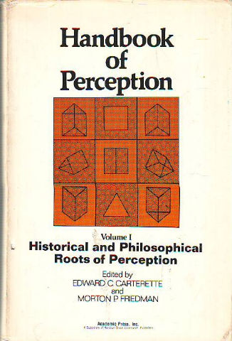 HANDBOOK OF PERCEPTION. VOLUME I: HISTORICAL AND PHILOSOPHICAL ROOTS OF PERCEPTION.