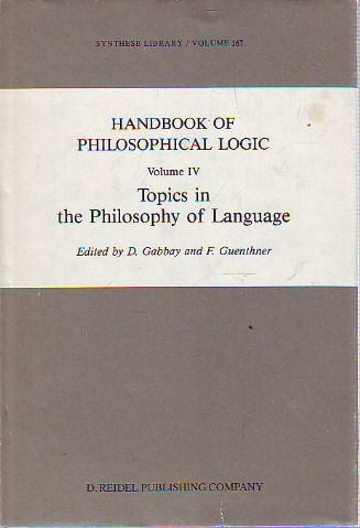 HANDBOOK OF PHILOSOPHICAL LOGIC. IV: TOPICS IN THE PHILOSOPHY OF LANGUAGE.