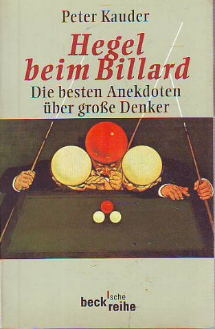 HEGEL BEIM BILLARD. DIE BESTEN ANEKDOTEN UBER GROBE DENKER.