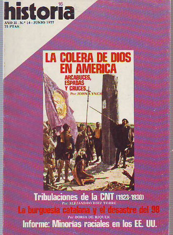 HISTORIA 16. Nº 14. LA COLERA DE DIOS EN AMERICA. ARCABUCES, ESPADAS Y CRUCES. TRIBULACIONES DE LA C.N.T (1923-1930). LA BURGUESIA CATALANA Y EL DESASTRE DE 1898. MINORIAS RACIALES EN LOS EE.UU.