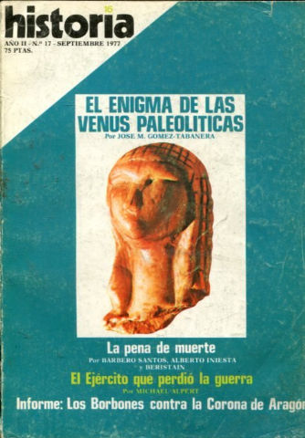 HISTORIA 16. Nº 17. EL ENIGMA DE LAS  VENUS PALEOLITICAS. LA PENA DE MUERTE. EL EJERCITO QUE PERDIO LA GUERRA. INFORME: LOS BORBONES CONTRA LA CORONA DE ARAGON.