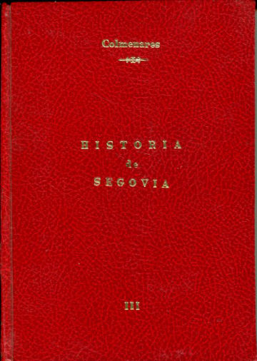 HISTORIA DE LA CIUDAD DE SEGOVIA Y COMPENDIO DE LAS HISTORIAS DE CASTILLA. VIDA Y ESCRITOS DE ESCRITORES SEGOVIANOS. III.