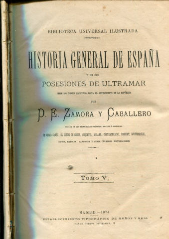 HISTORIA GENERAL DE ESPAÑA Y DE SUS POSESIONES DE ULTRAMAR DESDE LOS TIEMPOS PRIMITIVOS HASTA EL ADVENIMIENTO DE LA REPUBLICA. TOMO V.