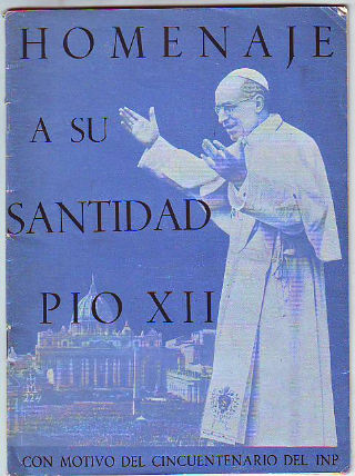 HOMENAJE A SU SANTIDAD PIO XII CON MOTIVO DEL CINCUENTENARIO DEL INSTITUTO NACIONAL DE PREVISION.