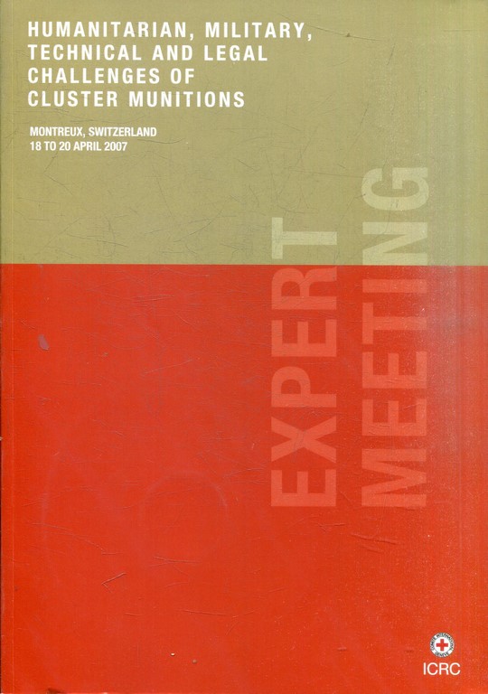 HUMANITARIAN, MILITARY, TECHNICAL AND LEGAL CHALLENGES OF CLUSTER MUNITIONS. MONTREUX, SWITZERLAND 18 TO 20 APRIL 2007. EXPERT MEETING + CD ROM.