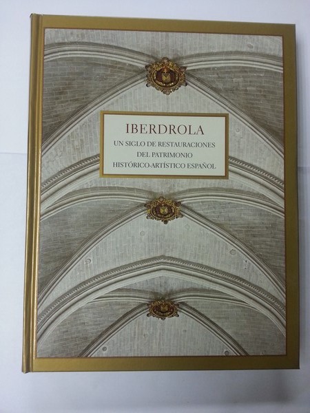 Iberdrola. Un Siglo de Restauraciones del Patrimonio Historico – Artistico Español