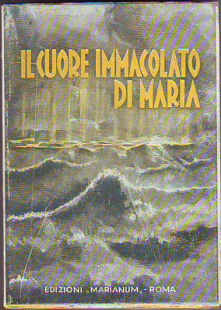 IL CUORE IMMACOLATO DI MARIA. CORSO DI CONFERENZE TENUTE DURANTE LA SETTIMANA DI STUDI MARIANI ORGANIZZATA DALLA LEGA MARIANA SACERDOTALE 11-19 NOVEMBRE 1945.