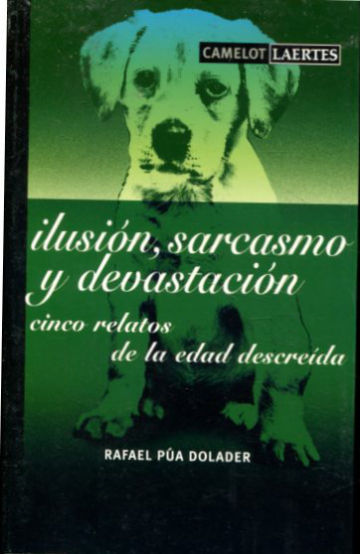 ILUSION, SARCASMO Y DEVASTACION. CINCO RELATOS DE LA EDAD DESCREIDA.