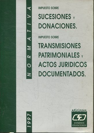 IMPUESTO SOBRE SUCESIONES Y DONACIONES. IMPUESTO SOBRE TRANSMISIONES PATRIMONIALES Y ACTOS JURIDICOS DOCUMENTADOS.