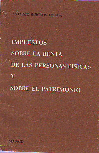 IMPUESTOS SOBRE LA RENTA DE LAS PERSONAS FISICAS Y SOBRE EL PATRIMONIO. LEGISLACION RECOPILADA HASTA EL 28 DE FEBRERO DE 1982 ANOTADA Y CONCORDADA.