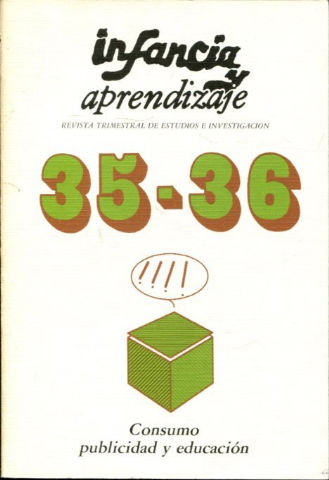 INFANCIA Y APRENDIZAJE. REVISTA TRIMESTRAL DE ESTUDIOS E INVESTIGACION. NUM. 35-36: CONSUMO, PUBLICIDAD Y EDUCACION.