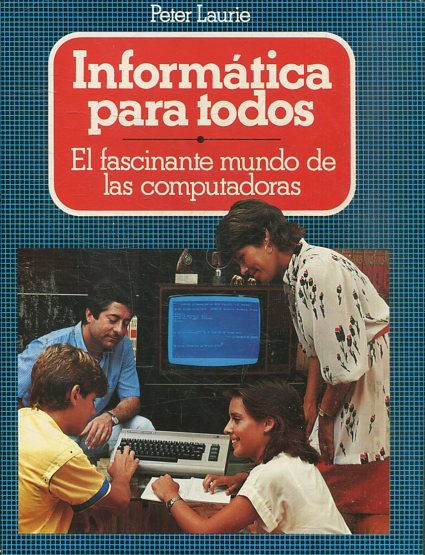 INFORMATICA PARA TODOS. EL FASCINANTE MUNDO DE LAS COMPUTADORAS.