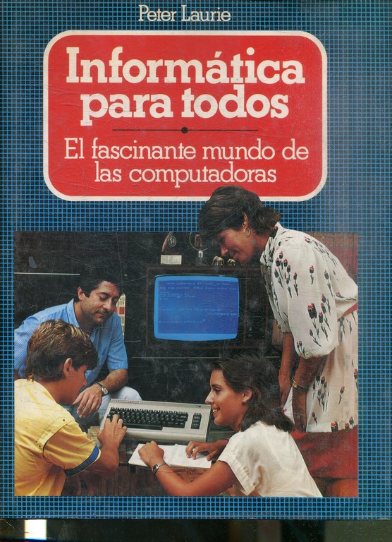 INFORMATICA PARA TODOS. EL FASCINANTE MUNDO DE LAS COMPUTADORAS.