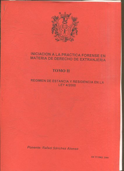 INICIACION A LA PRACTICA FORENSE EN MATEIRA DE DERECHO DE EXTRANJERIA. TOMO II. REGIMEN DE ESTANCIA Y RESIDENCIA EN LA LEY 4/2000.