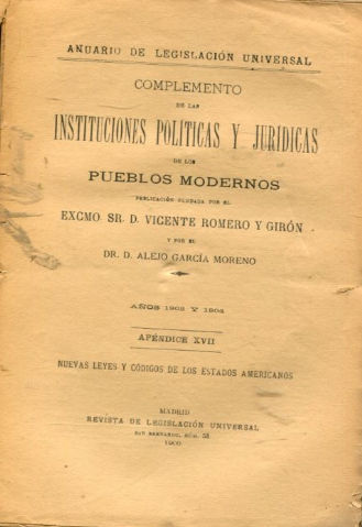 INSTITUCIONES JURIDICAS DE LOS PUEBLOS MODERNOS. ANUARIO DE LEGISLACION UNIVERSAL. APENDICE XVII: NUEVAS LEYES Y CODIGOS DE LOS ESTADOS AMERICANOS.