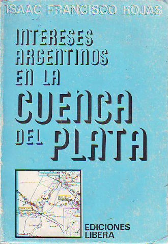 INTERESES ARGENTINOS EN LA CUENCA DEL PLATA. SU ABANDONO ANTIHISTÓRICO A PARTIR DE LA QUIEBRA INSTITUCIONAL DE LA LIBERTAD.