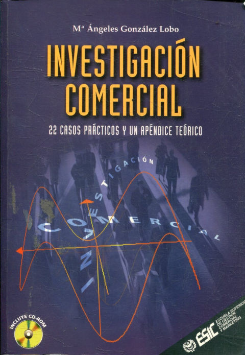 INVESTIGACION COMERCIAL., 22 CASOS PRACTICOS Y UN APENDICE TEORICO + CD ROM.