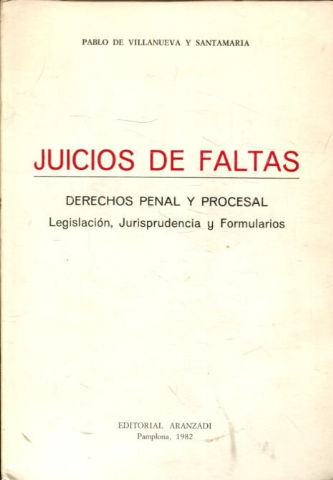 JUICIOS DE FALTAS. DERECHOS PENAL Y OPROCESAL. LEGISLACION, JURISPRUDENCIA Y FORMULARIOS.