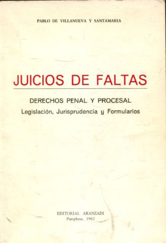 JUICIOS DE FALTAS. DERECHOS PENAL Y PROCESAL. LEGISLACION, JURISPRUDENCIA Y FORMULARIOS.