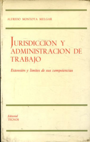 JURISDICCION Y ADMINISTRACION DE TRABAJO. EXTENSION Y LIMITES DE SUS COMPETENCIAS.