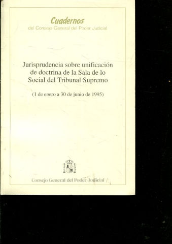 JURISPRUDENCIA SOBRE UNIFICACION DE DOCTRINA DE LA SALA DE LO SOCIAL DEL TRIBUNAL SUPREMO (1 DE ENERO A 30 DE JUNIO DE 1995).