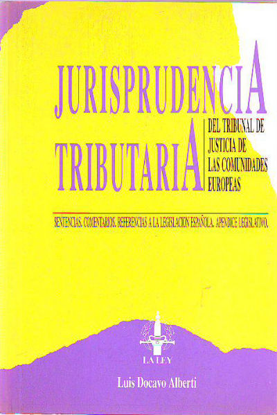 JURISPRUDENCIA TRIBUTARIA DEL TRIBUNAL DE JUSTICIA DE LAS COMUNIDADES EUROPEAS. SENTENCIAS, COMENTARIOS, REFERENCIAS A LA LEGISLACION ESPAÑOLA, APENDICE LEGISLATIVO.