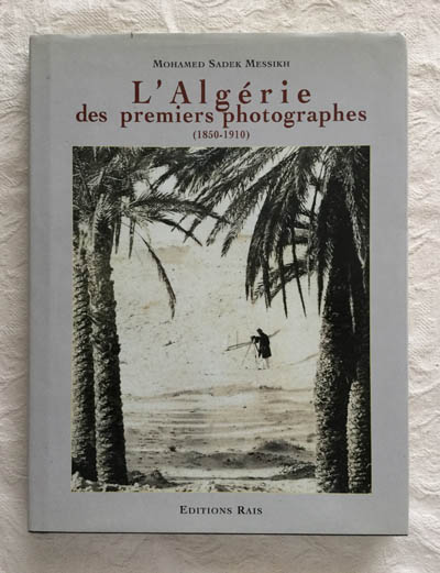 L´Algérie des premiers photographes (1850-1910)