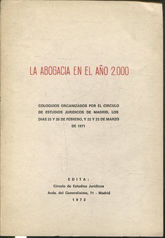 LA ABOGACÍA EN EL AÑO 2000. COLOQUIOS ORGANIZADOS POR EL CÍRCULO DE ESTUDIOS JURÍDICOS DE MADRID, LOS DÍAS 25 Y 26 DE FEBRERO , Y 22 Y 23 DE MARZO DE 1971.