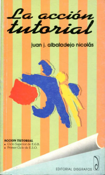 LA ACCION TUTORIAL. LA ACCION TUTORIAL EN EL CICLO SUPERIOR DE LA E.G.B. Y EN EL PRIMER CICLO DE LA ENSEÑANZA SECUNDARIA OBLIGATORIA.