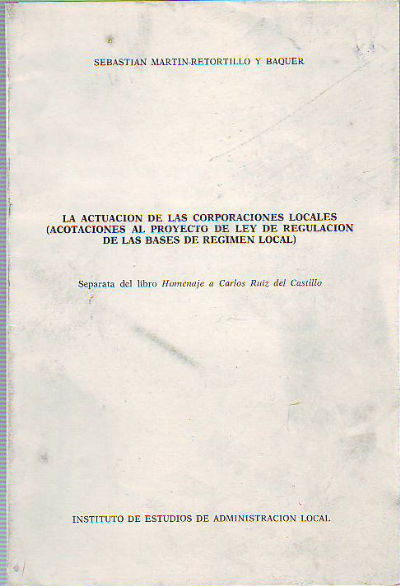 LA ACTUACION DE LAS CORPORACIONES LOCALES (ACOTACIONES AL PROYECTO DE LEY DE REGULACION DE LAS BASES DE ADMINISTRACION LOCAL).