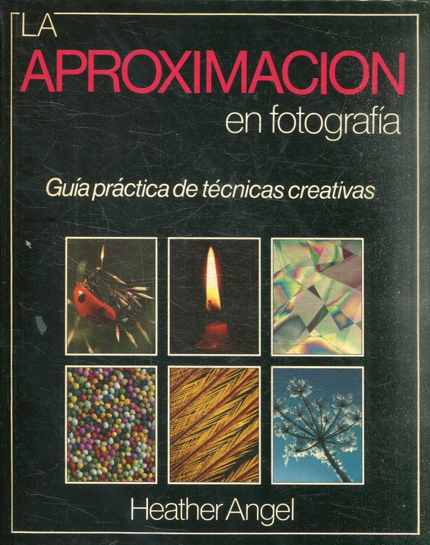 LA APROXIMACION EN FOTOGRAFIA. GUIA PRACTICA DE TECNICAS CREATIVAS.