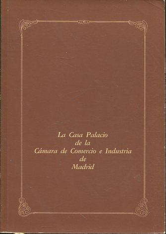 LA CASA PALACIO DE LA CAMARA DE COMERCIO E INDUSTRIA DE MADRID. SUS ANTECEDENTES HISTORICOS. SU VALOR ACTUAL.