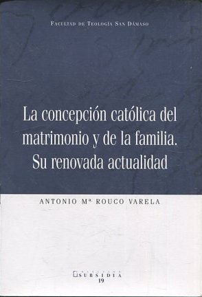 LA CONCEPCION CATOLICA DEL MATRIMONIO Y DE LA FAMILIA. SU RENOVADA ACTUALIDA.