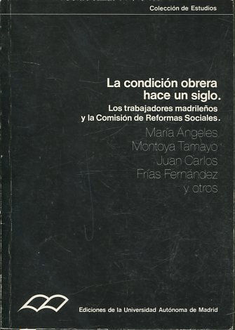 La condición obrera hace un siglo : los trabajadores madrileños y la Comisión de Reformas Sociales.