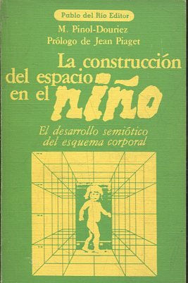 LA CONSTRUCCION DEL ESPACIO EN EL NIÑO. EL DESARROLLO SEMIOTICO DEL ESQUEMA CORPORAL.