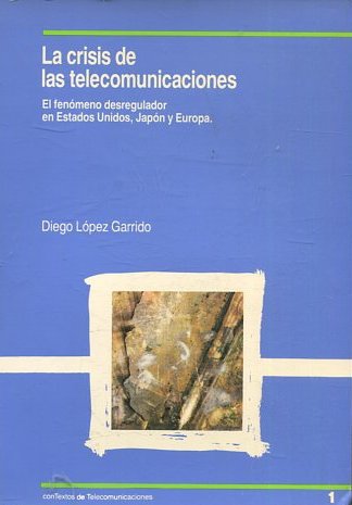 LA CRISIS DE LAS TELECOMUNICACIONES. EL FENOMENO DESREGULADOR EN ESTADOS UNIDOS, JAPON Y EUROPA.