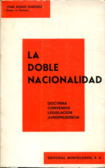 LA DOBLE NACIONALIDAD. DOCTRINA, CONVENIOS, LEGISLACION, JURISPRUDENCIA.