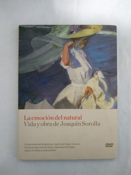 La emocion del natural. Vida y obra de Joaquin Sorolla