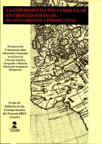 LA EXPERIMENTACIÓN CURRICULAR EN CIENCIAS SOCIALES. PLANTEAMIENTOS Y PERSPECTIVAS. PONENCIAS DEL V SEMINARIO SOBRE DESARROLLO CURRICULAR EN EL ÁREA DE CIENCIAS SOCIALES, GEOGRAFÍA E HISTORIA. (EDUCACIÓN SECUNDARIA OBLIGATORIA).